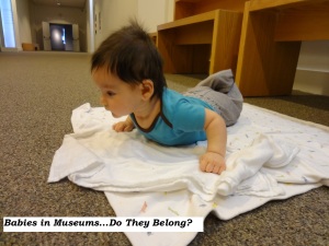 Babies belong in museums and here is why!